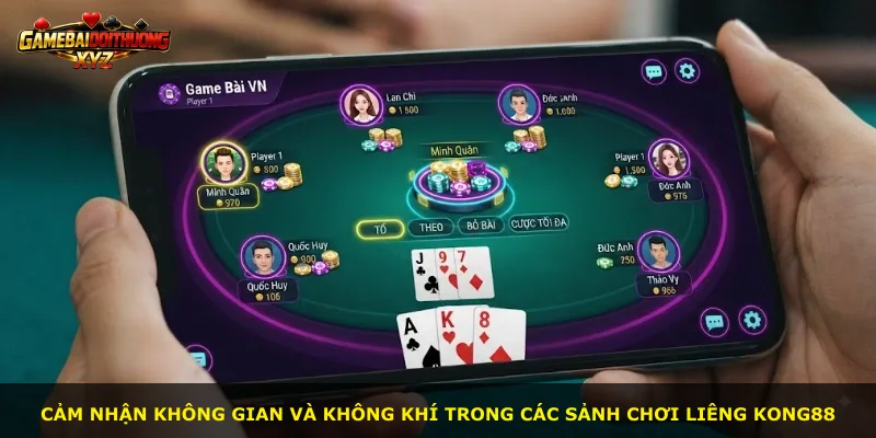 Cảm nhận không gian và không khí trong các sảnh chơi liêng Kong88