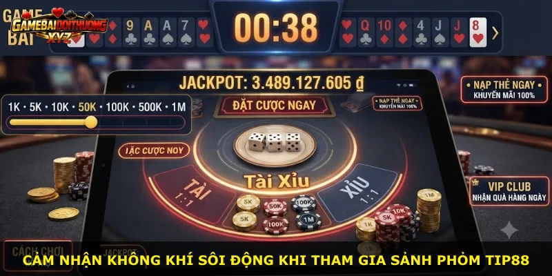 Cảm nhận không khí sôi động khi tham gia sảnh Phỏm Tip88