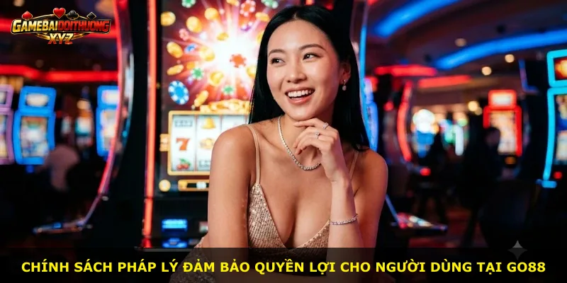 Chính sách pháp lý đảm bảo quyền lợi cho người dùng tại Go88