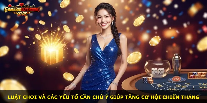 Luật chơi và các yếu tố cần chú ý giúp tăng cơ hội chiến thắng