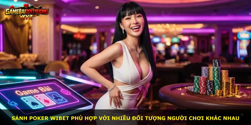 Sảnh Poker Wibet phù hợp với nhiều đối tượng người chơi khác nhau