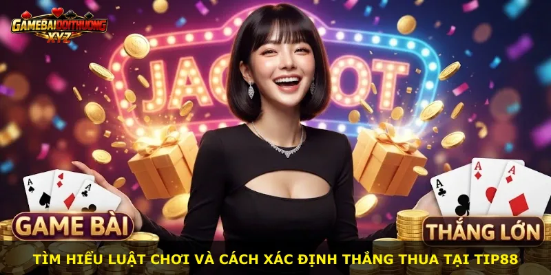 Tìm hiểu luật chơi và cách xác định thắng thua tại Tip88